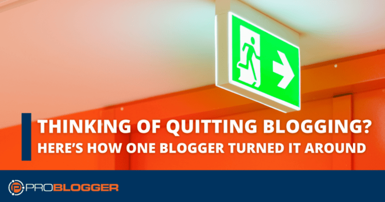 Thinking of Quitting Blogging? Here’s How One Blogger Turned it Around